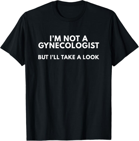 I'M Not a Gynecologist but I'Ll Take a Look T-Shirt 